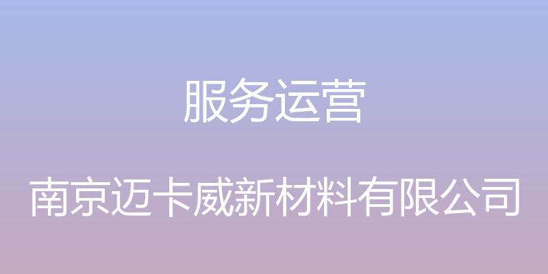 服务运营 - 南京迈卡威新材料有限公司