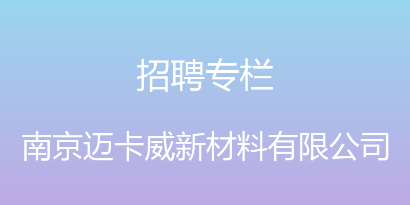 招聘专栏 - 南京迈卡威新材料有限公司